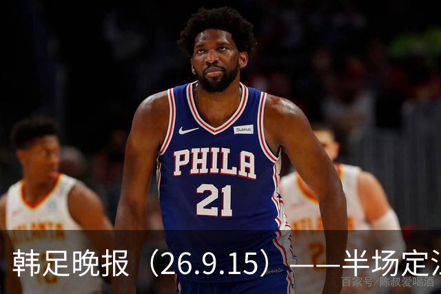 韩足晚报（26.9.15）——半场定江山，韩国男足亚运首战取开门红